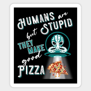 RESIDENT ALIEN, HUMANS ARE STUPID BUT THEY MAKE GOOD PIZZA Magnet